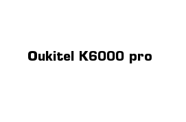 Oukitel K6000 pro
